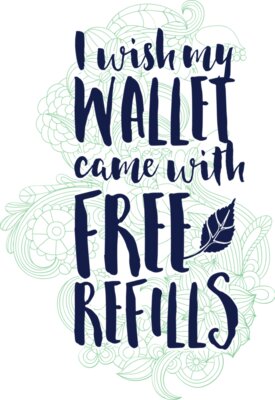 I Wish My Wallet Came With Free Refills
